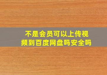 不是会员可以上传视频到百度网盘吗安全吗