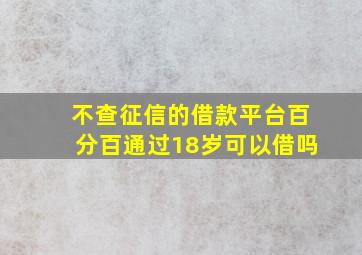 不查征信的借款平台百分百通过18岁可以借吗