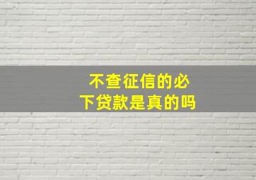 不查征信的必下贷款是真的吗