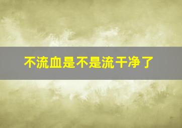 不流血是不是流干净了