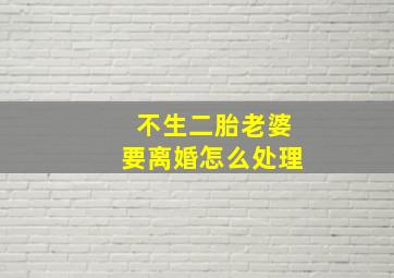 不生二胎老婆要离婚怎么处理