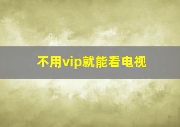 不用vip就能看电视