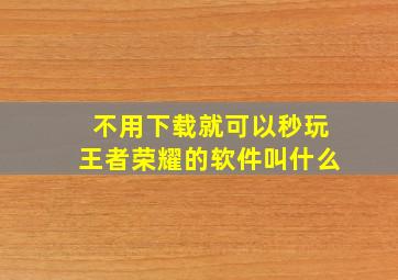 不用下载就可以秒玩王者荣耀的软件叫什么