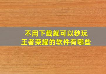 不用下载就可以秒玩王者荣耀的软件有哪些