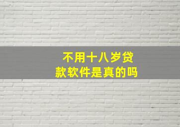 不用十八岁贷款软件是真的吗