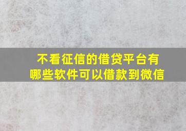 不看征信的借贷平台有哪些软件可以借款到微信