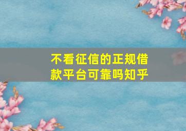 不看征信的正规借款平台可靠吗知乎