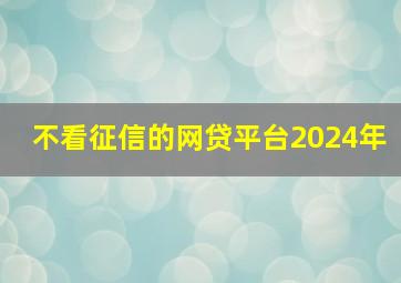 不看征信的网贷平台2024年