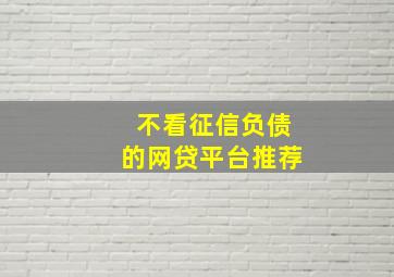 不看征信负债的网贷平台推荐