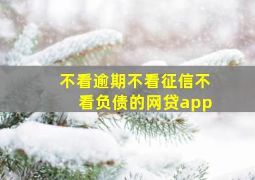 不看逾期不看征信不看负债的网贷app