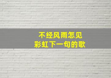 不经风雨怎见彩虹下一句的歌