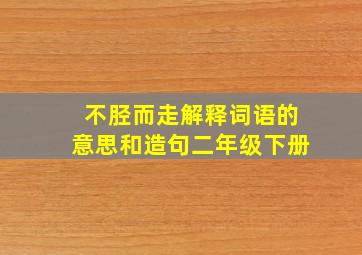 不胫而走解释词语的意思和造句二年级下册