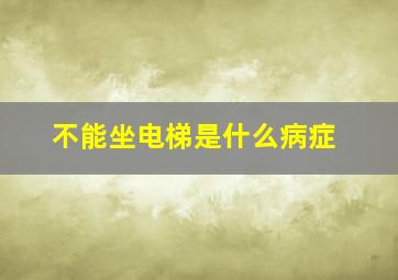 不能坐电梯是什么病症