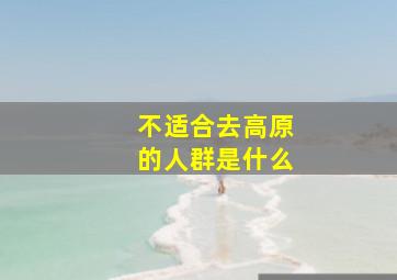 不适合去高原的人群是什么