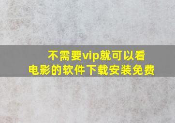 不需要vip就可以看电影的软件下载安装免费