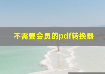 不需要会员的pdf转换器