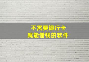 不需要银行卡就能借钱的软件