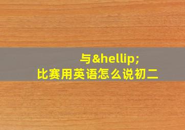 与…比赛用英语怎么说初二