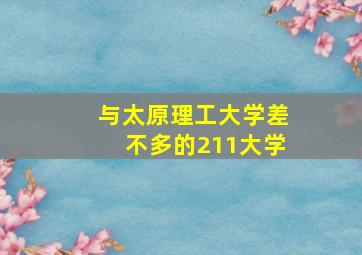 与太原理工大学差不多的211大学