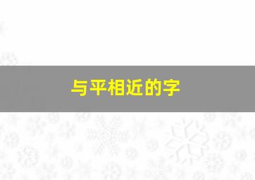 与平相近的字