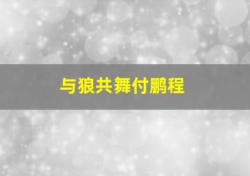 与狼共舞付鹏程