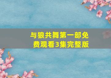 与狼共舞第一部免费观看3集完整版