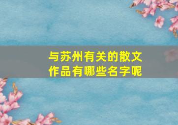 与苏州有关的散文作品有哪些名字呢