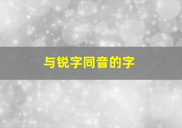 与锐字同音的字