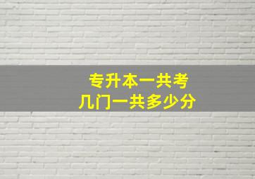 专升本一共考几门一共多少分