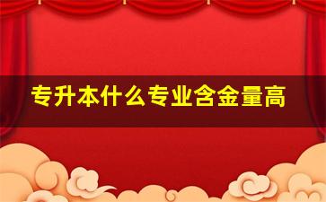 专升本什么专业含金量高