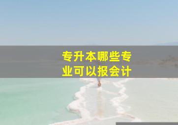 专升本哪些专业可以报会计