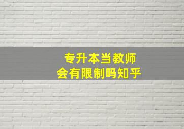 专升本当教师会有限制吗知乎