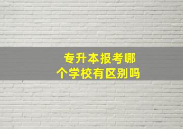 专升本报考哪个学校有区别吗