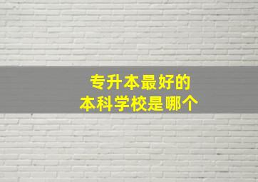 专升本最好的本科学校是哪个