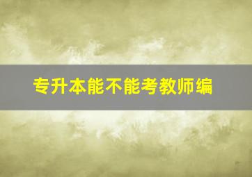 专升本能不能考教师编