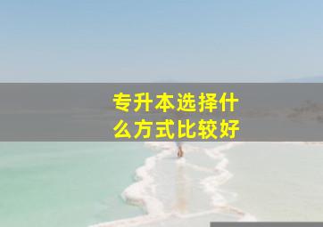 专升本选择什么方式比较好