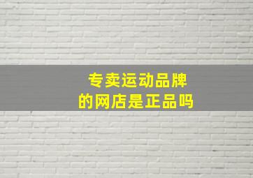 专卖运动品牌的网店是正品吗