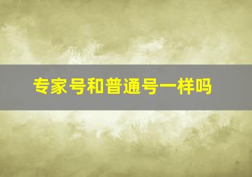 专家号和普通号一样吗