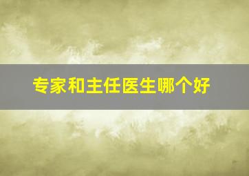 专家和主任医生哪个好