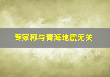 专家称与青海地震无关