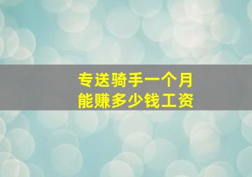 专送骑手一个月能赚多少钱工资