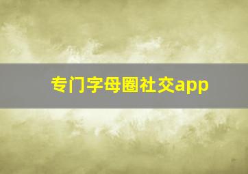 专门字母圈社交app