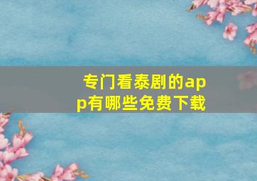 专门看泰剧的app有哪些免费下载