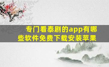 专门看泰剧的app有哪些软件免费下载安装苹果