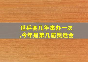 世乒赛几年举办一次,今年是第几届奥运会