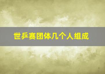 世乒赛团体几个人组成