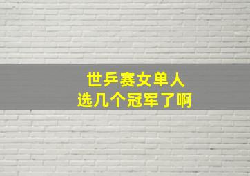 世乒赛女单人选几个冠军了啊