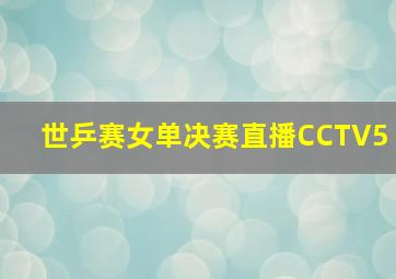 世乒赛女单决赛直播CCTV5