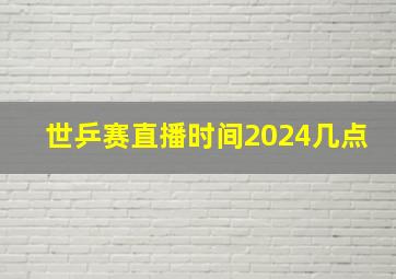 世乒赛直播时间2024几点