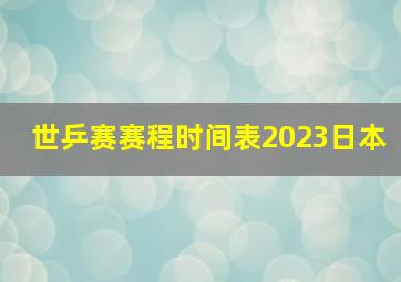 世乒赛赛程时间表2023日本